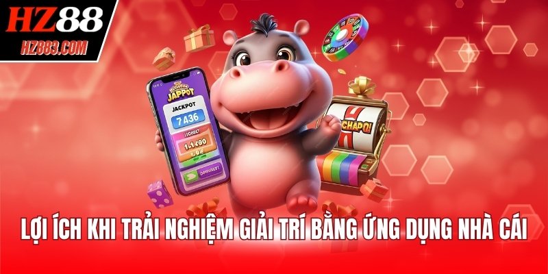 Lợi ích khi trải nghiệm giải trí bằng ứng dụng nhà cái