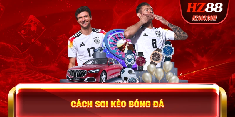 Khám Phá Cách Soi Kèo Bóng Đá Hiệu Quả, Chính Xác Cùng HZ88