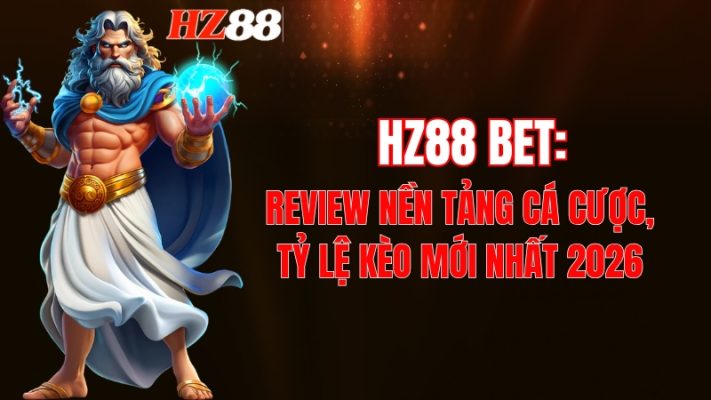 HZ88 Bet: Review Nền Tảng Cá Cược, Tỷ Lệ Kèo Mới Nhất 2026