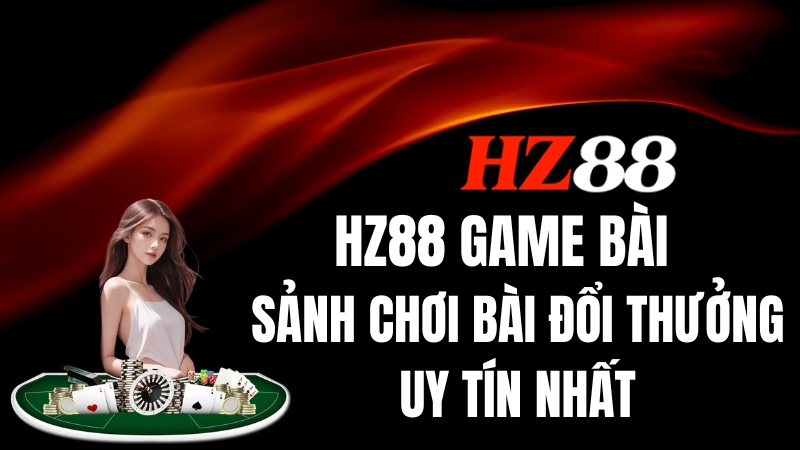 HZ88 Game Bài – Kho Game Đỉnh Cao: Tiến Lên, Phỏm, Bài Cào