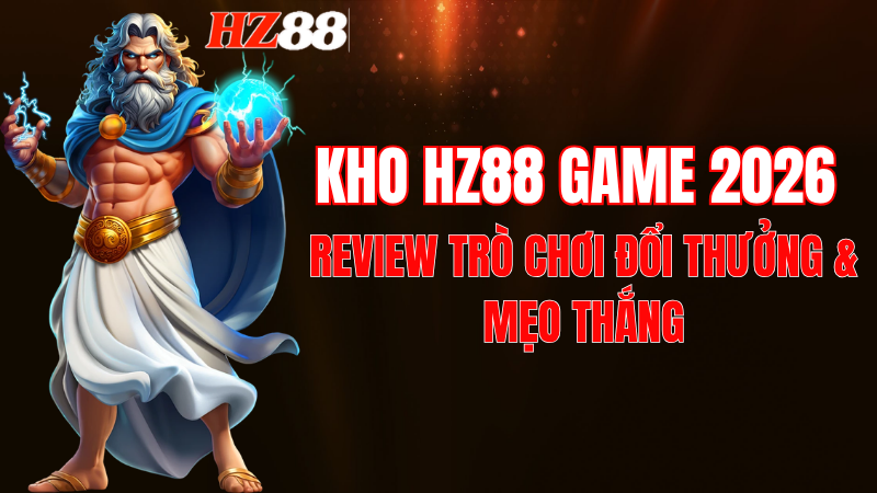 Kho HZ88 Game 2026: Review Trò Chơi Đổi Thưởng & Mẹo Thắng