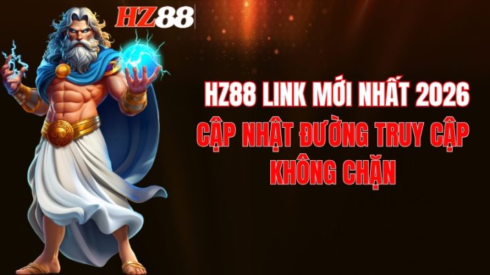 HZ88 Link Mới Nhất 2026: Cập Nhật Đường Truy Cập Không Chặn
